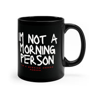 I'M NOT A MORNING PERSON: 11oz Black Mug