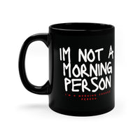 I'M NOT A MORNING PERSON: 11oz Black Mug