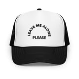 LEAVE ME ALONE PLEASE: Foam trucker hat
