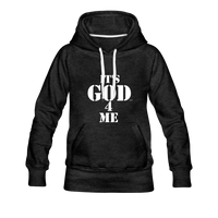 IT'S GOD 4 ME: Women’s Premium Hoodie - charcoal gray