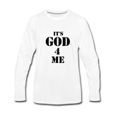 IT'S GOD 4 ME: Men's Premium Long Sleeve T-Shirt - white